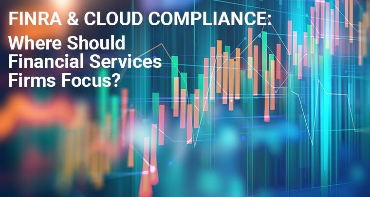 FINRA and Cloud Compliance: Where Should Financial Services Firms Focus?